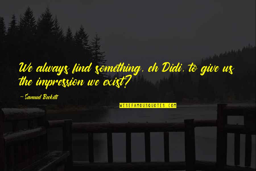 Cl Lewis Quotes By Samuel Beckett: We always find something, eh Didi, to give