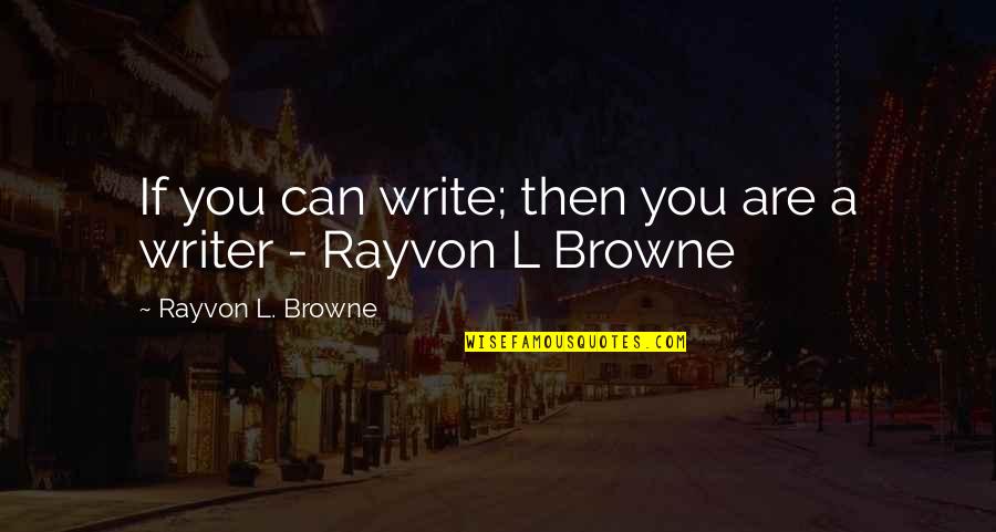 Cl Stevenson Quotes By Rayvon L. Browne: If you can write; then you are a