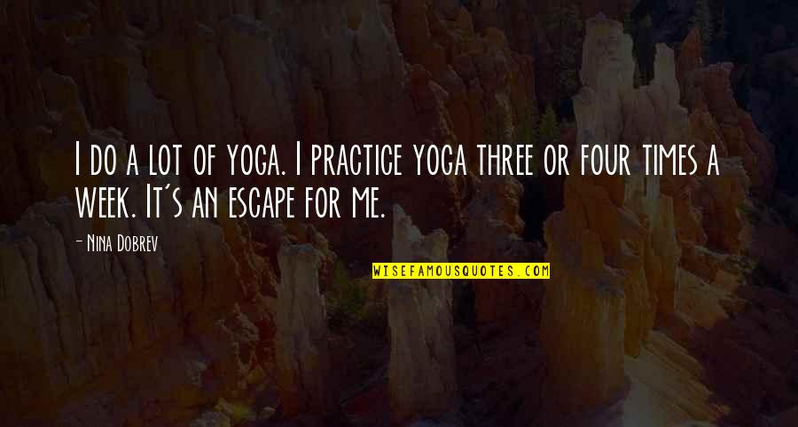 Cl34 Gun Quotes By Nina Dobrev: I do a lot of yoga. I practice