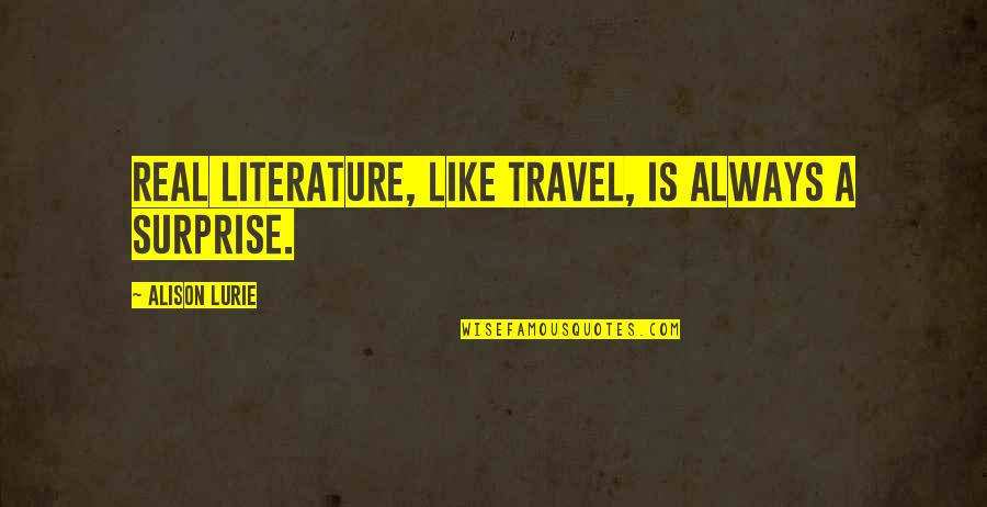 Claartje Antique Quotes By Alison Lurie: Real literature, like travel, is always a surprise.
