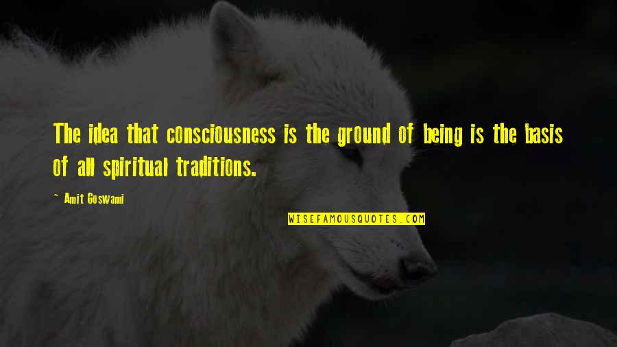 Claartje Beks Quotes By Amit Goswami: The idea that consciousness is the ground of Claartje Beks Quotes By Amit Goswami: The idea that consciousness is the ground of