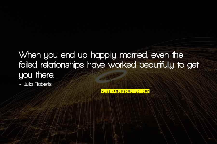 Claartje Beks Quotes By Julia Roberts: When you end up happily married, even the Claartje Beks Quotes By Julia Roberts: When you end up happily married, even the