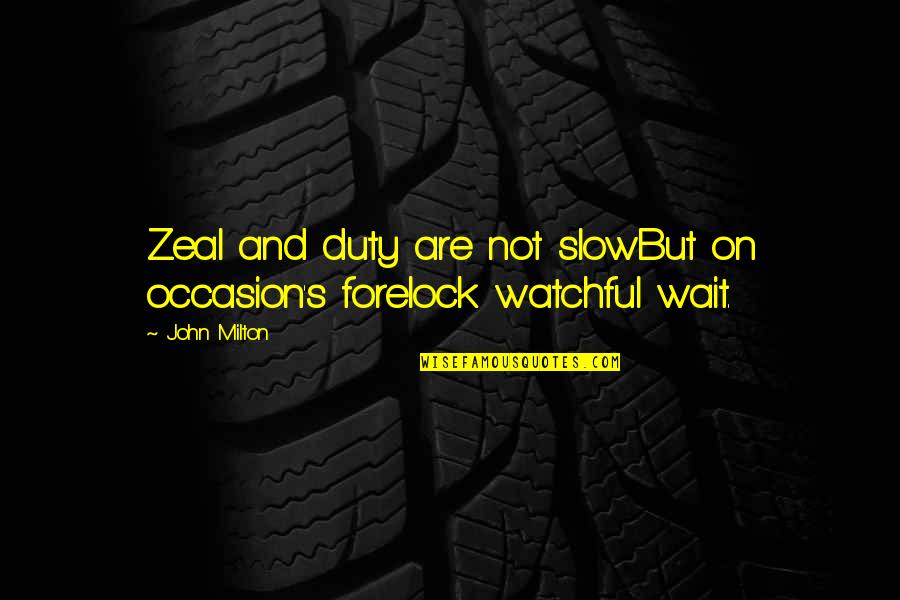 Claasens Quotes By John Milton: Zeal and duty are not slowBut on occasion's