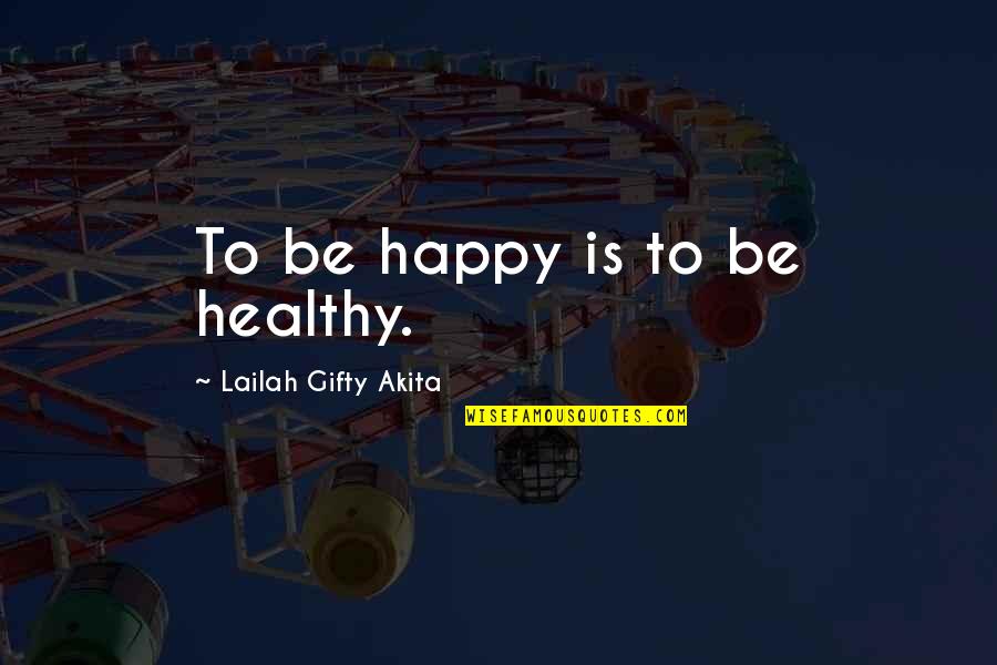 Claasens Quotes By Lailah Gifty Akita: To be happy is to be healthy.