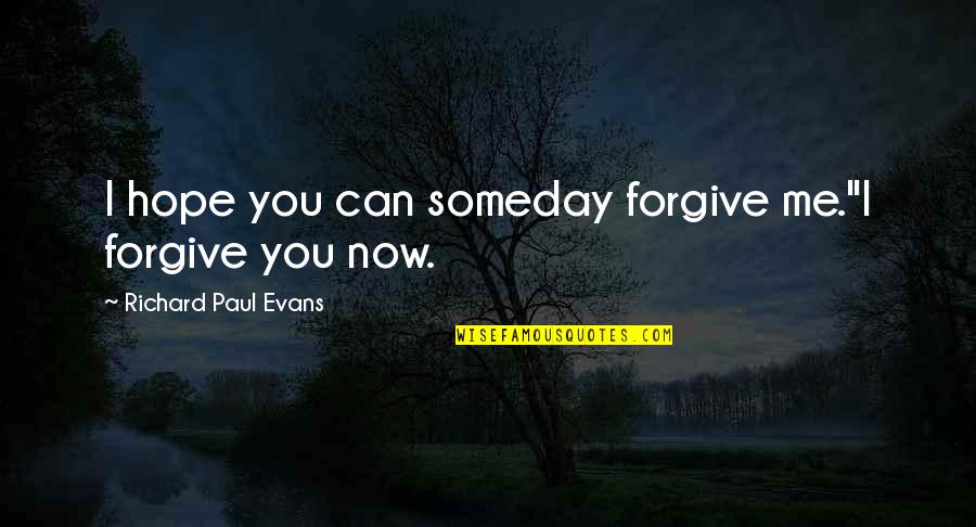 Claasens Quotes By Richard Paul Evans: I hope you can someday forgive me.''I forgive