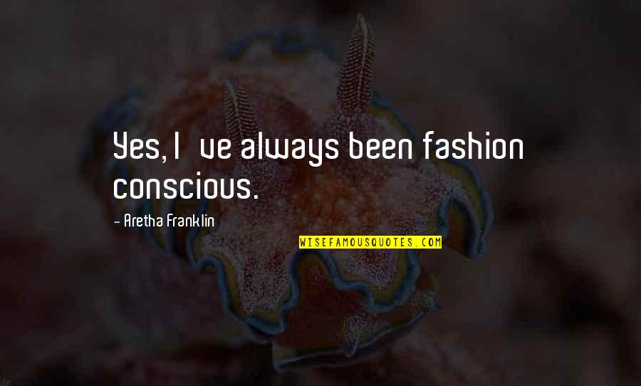Claassens Quotes By Aretha Franklin: Yes, I've always been fashion conscious.