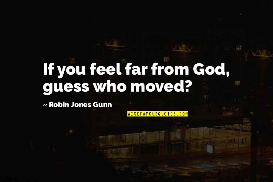 Claassens Quotes By Robin Jones Gunn: If you feel far from God, guess who
