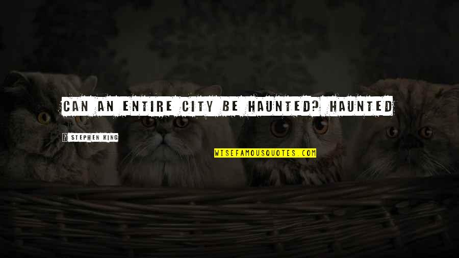 Claassens Quotes By Stephen King: Can an entire city be haunted? Haunted