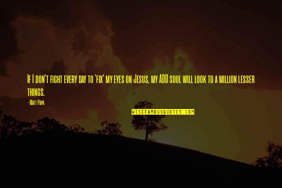 Claassens Vintage Quotes By Matt Papa: If I don't fight every day to 'fix' Claassens Vintage Quotes By Matt Papa: If I don't fight every day to 'fix'