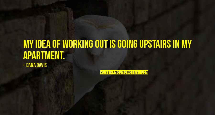 Clabbert Quotes By Dana Davis: My idea of working out is going upstairs