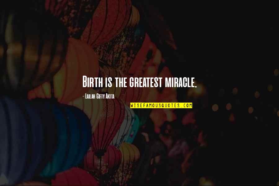 Clabbert Quotes By Lailah Gifty Akita: Birth is the greatest miracle.