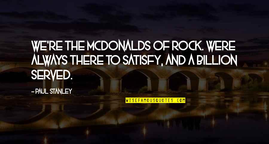 Clabots Belgique Quotes By Paul Stanley: We're the McDonalds of rock. Were always there