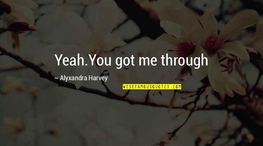 Clabots Court Quotes By Alyxandra Harvey: Yeah.You got me through