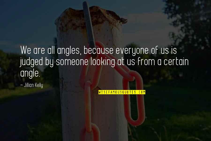 Clabots Court Quotes By Jillian Kelly: We are all angles, because everyone of us