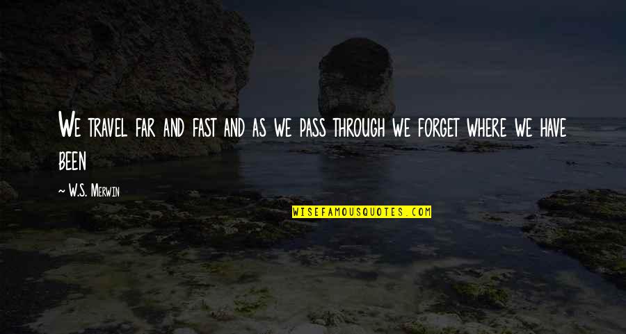 Clabots Court Quotes By W.S. Merwin: We travel far and fast and as we