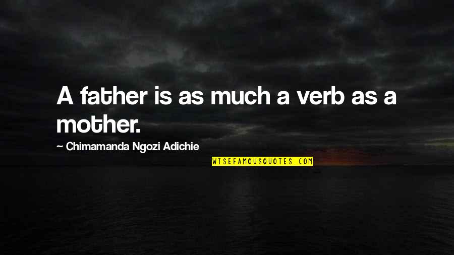 Clace Fan Quotes By Chimamanda Ngozi Adichie: A father is as much a verb as Clace Fan Quotes By Chimamanda Ngozi Adichie: A father is as much a verb as