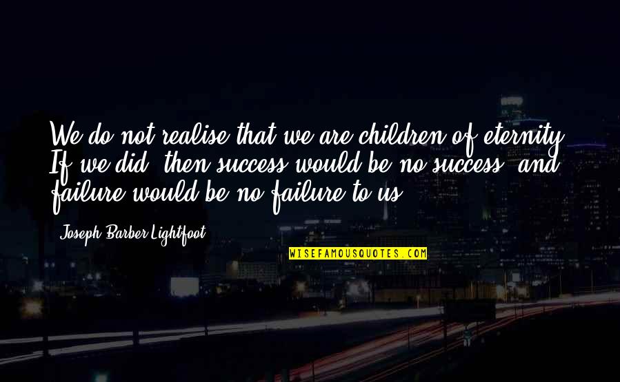 Clacker's Quotes By Joseph Barber Lightfoot: We do not realise that we are children