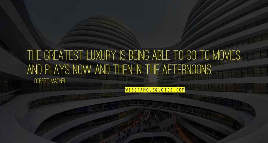 Clackson Scroll Quotes By Robert MacNeil: The greatest luxury is being able to go