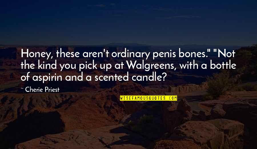 Clacky Quotes By Cherie Priest: Honey, these aren't ordinary penis bones." "Not the