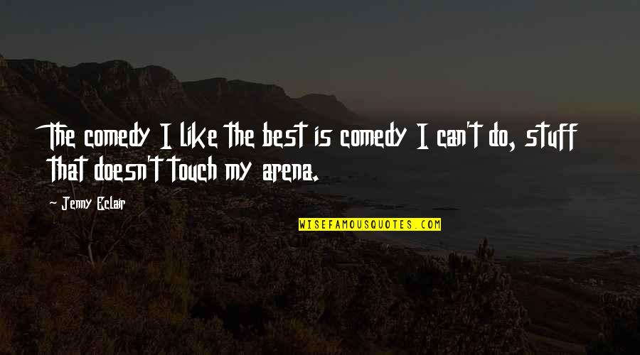 Clacky Quotes By Jenny Eclair: The comedy I like the best is comedy
