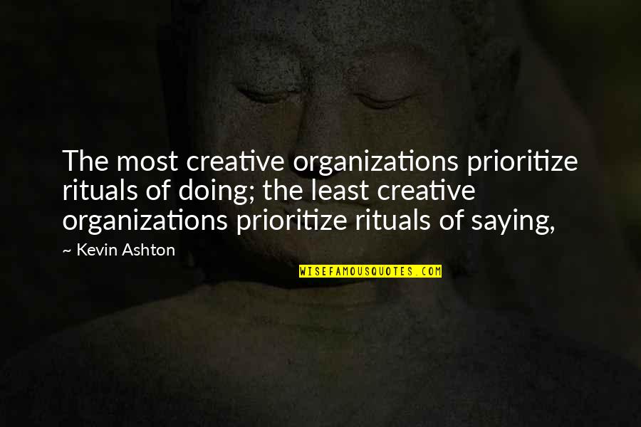 Clacky Quotes By Kevin Ashton: The most creative organizations prioritize rituals of doing;