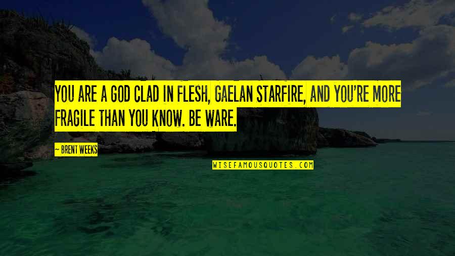 Clad Quotes By Brent Weeks: You are a god clad in flesh, Gaelan Clad Quotes By Brent Weeks: You are a god clad in flesh, Gaelan