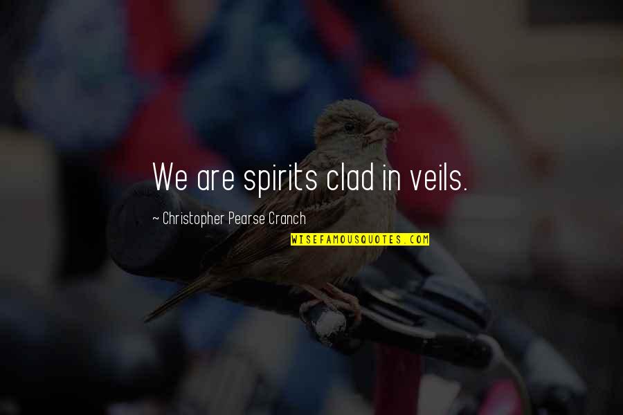 Clad Quotes By Christopher Pearse Cranch: We are spirits clad in veils. Clad Quotes By Christopher Pearse Cranch: We are spirits clad in veils.