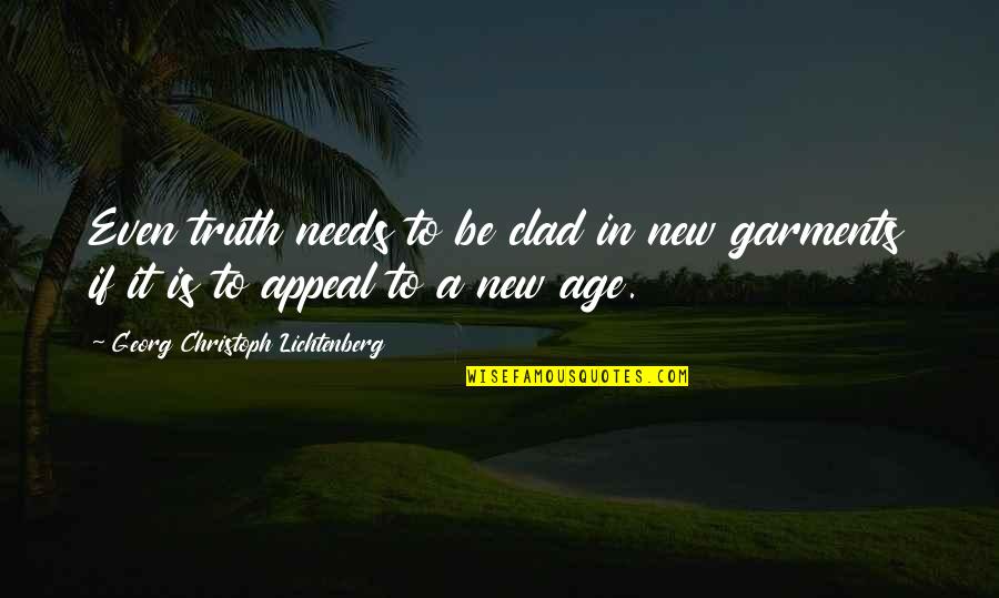Clad Quotes By Georg Christoph Lichtenberg: Even truth needs to be clad in new Clad Quotes By Georg Christoph Lichtenberg: Even truth needs to be clad in new