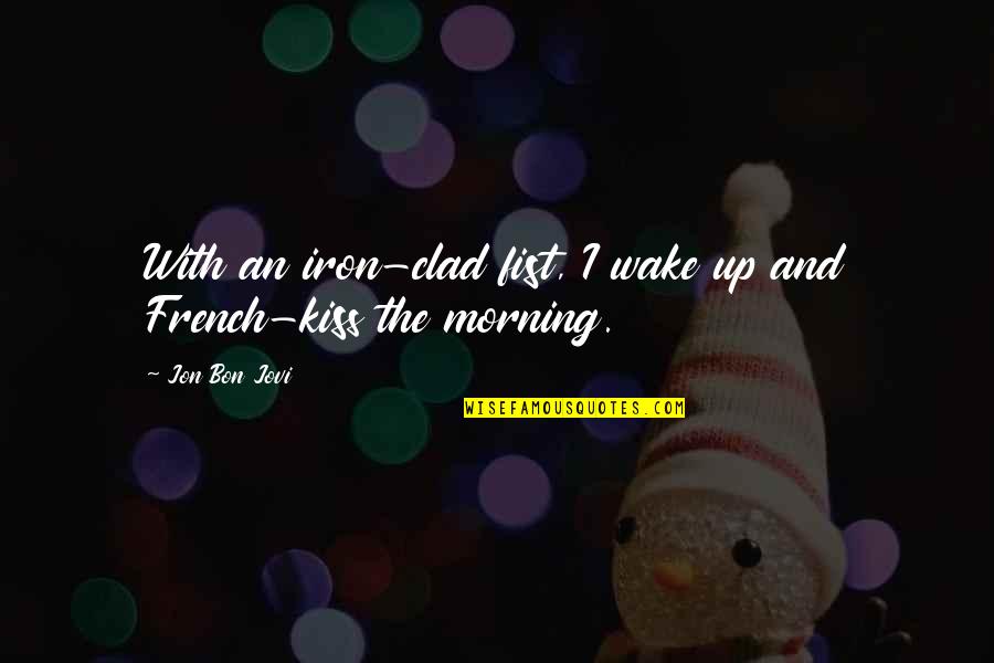 Clad Quotes By Jon Bon Jovi: With an iron-clad fist, I wake up and
