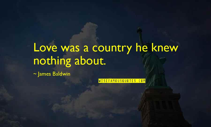 Cladding Texture Quotes By James Baldwin: Love was a country he knew nothing about. Cladding Texture Quotes By James Baldwin: Love was a country he knew nothing about.