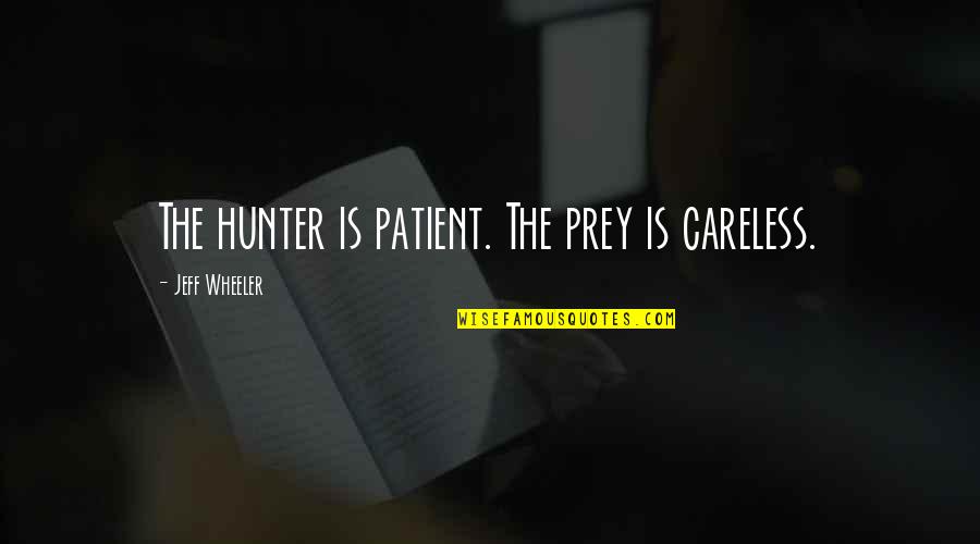 Cladding Texture Quotes By Jeff Wheeler: The hunter is patient. The prey is careless. Cladding Texture Quotes By Jeff Wheeler: The hunter is patient. The prey is careless.