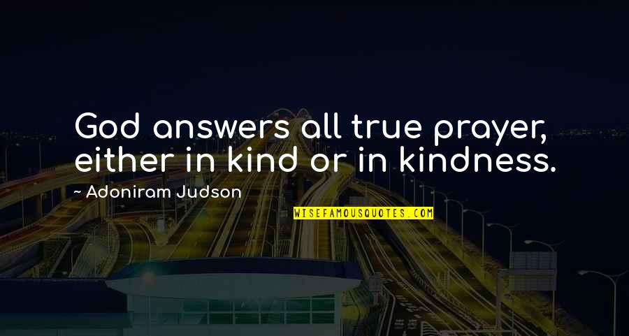 Cladiri Istorice Quotes By Adoniram Judson: God answers all true prayer, either in kind Cladiri Istorice Quotes By Adoniram Judson: God answers all true prayer, either in kind