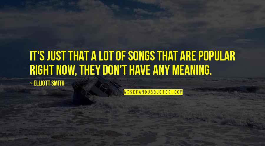 Cladiri Istorice Quotes By Elliott Smith: It's just that a lot of songs that Cladiri Istorice Quotes By Elliott Smith: It's just that a lot of songs that