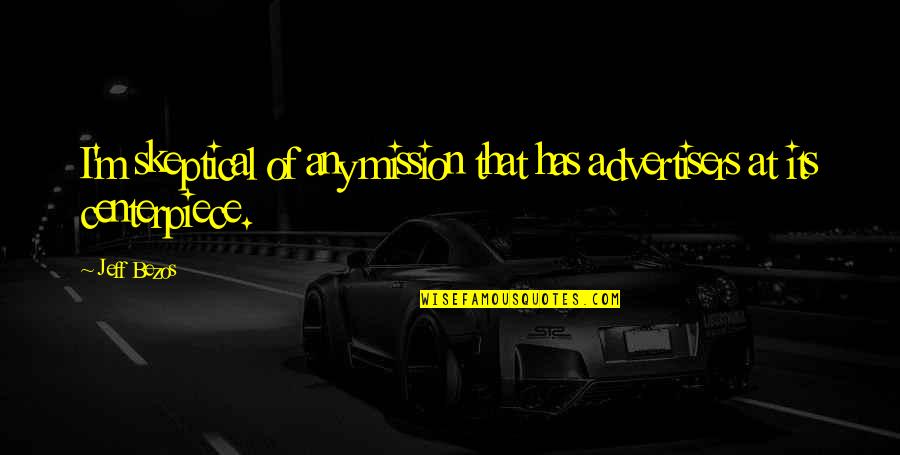 Cladiri Istorice Quotes By Jeff Bezos: I'm skeptical of any mission that has advertisers
