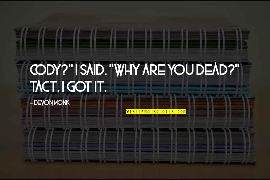 Cladistically Quotes By Devon Monk: Cody?" I said. "Why are you dead?" Tact. Cladistically Quotes By Devon Monk: Cody?" I said. "Why are you dead?" Tact.