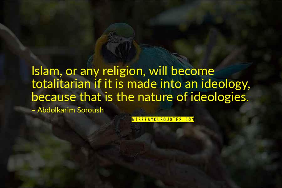 Claerwen Brown Quotes By Abdolkarim Soroush: Islam, or any religion, will become totalitarian if Claerwen Brown Quotes By Abdolkarim Soroush: Islam, or any religion, will become totalitarian if