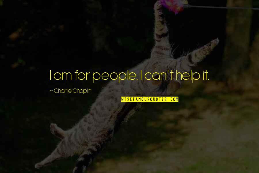 Claerwen Brown Quotes By Charlie Chaplin: I am for people. I can't help it. Claerwen Brown Quotes By Charlie Chaplin: I am for people. I can't help it.
