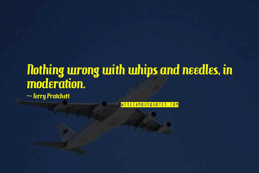 Claes Nobel Quotes By Terry Pratchett: Nothing wrong with whips and needles, in moderation. Claes Nobel Quotes By Terry Pratchett: Nothing wrong with whips and needles, in moderation.