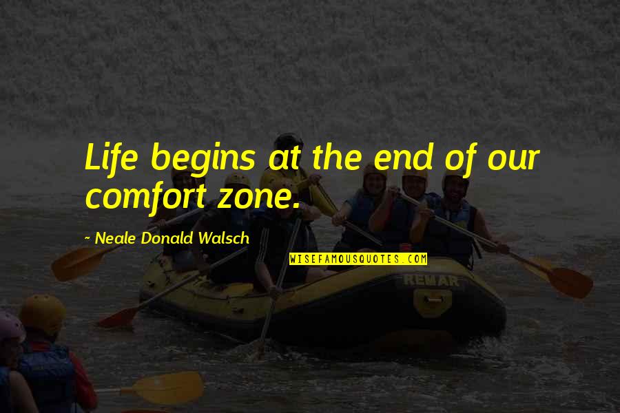 Claes Oldenburg Famous Quotes By Neale Donald Walsch: Life begins at the end of our comfort