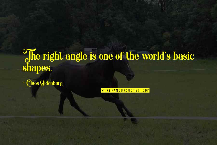 Claes Oldenburg Quotes By Claes Oldenburg: The right angle is one of the world's
