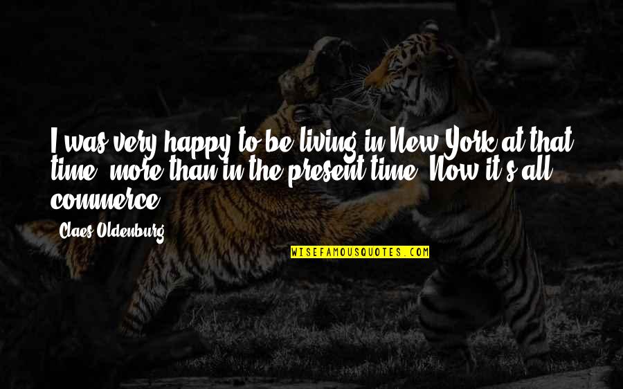Claes Oldenburg Quotes By Claes Oldenburg: I was very happy to be living in