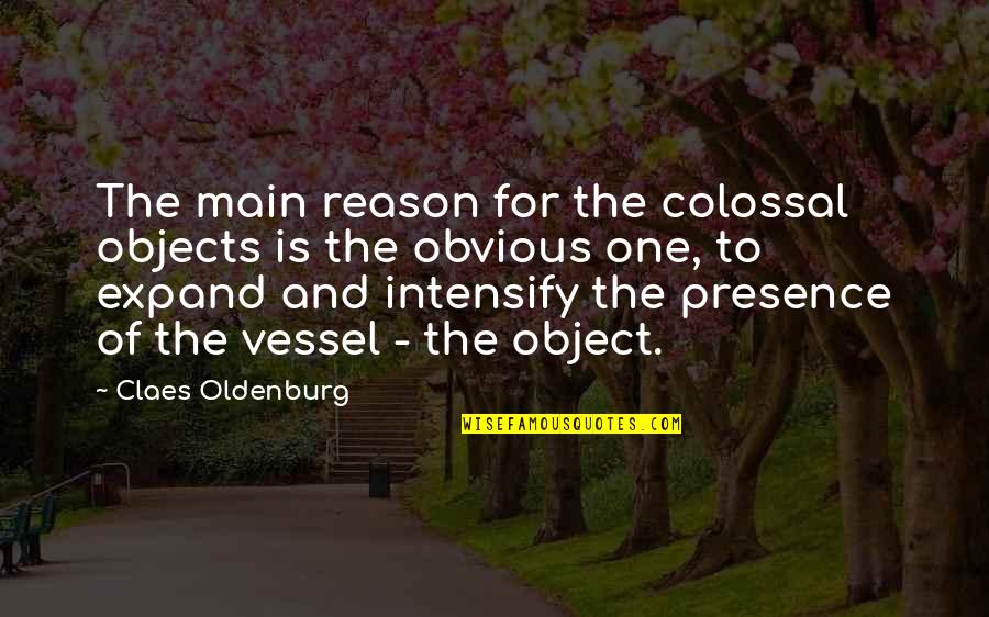 Claes Oldenburg Quotes By Claes Oldenburg: The main reason for the colossal objects is