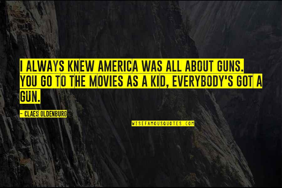 Claes Oldenburg Quotes By Claes Oldenburg: I always knew America was all about guns.