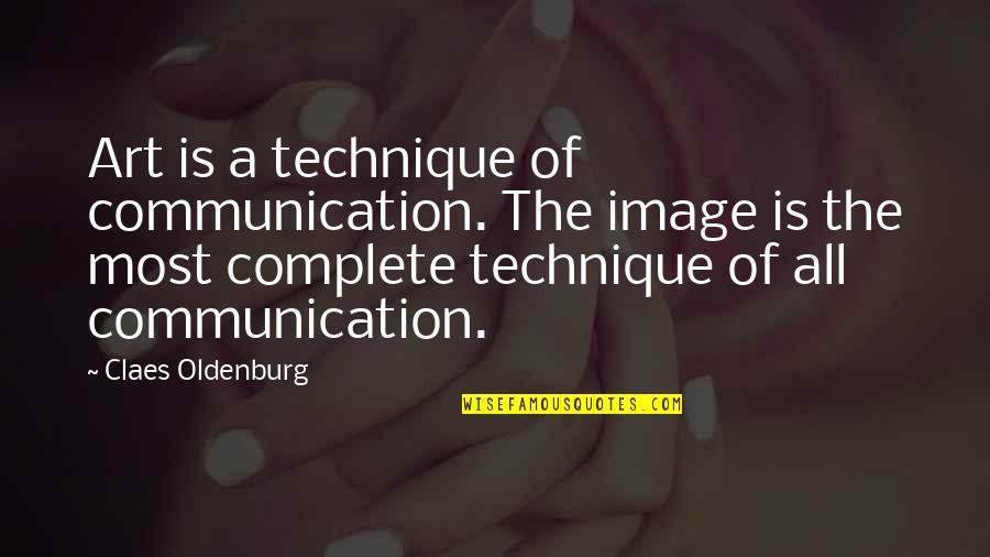 Claes Oldenburg Quotes By Claes Oldenburg: Art is a technique of communication. The image