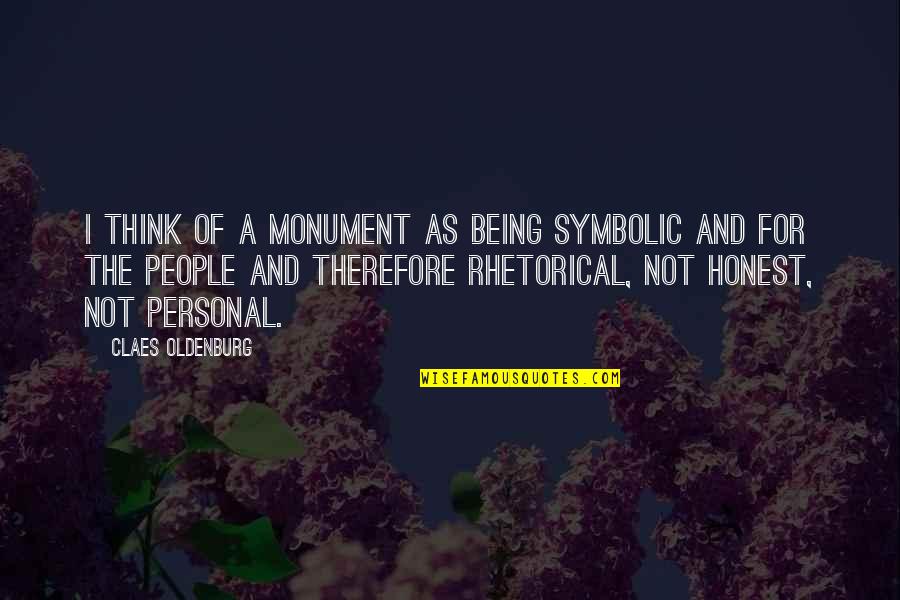 Claes Oldenburg Quotes By Claes Oldenburg: I think of a monument as being symbolic Claes Oldenburg Quotes By Claes Oldenburg: I think of a monument as being symbolic