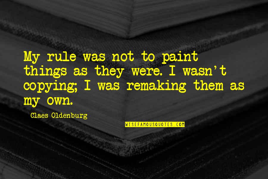 Claes Oldenburg Quotes By Claes Oldenburg: My rule was not to paint things as