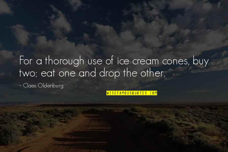 Claes Oldenburg Quotes By Claes Oldenburg: For a thorough use of ice cream cones,