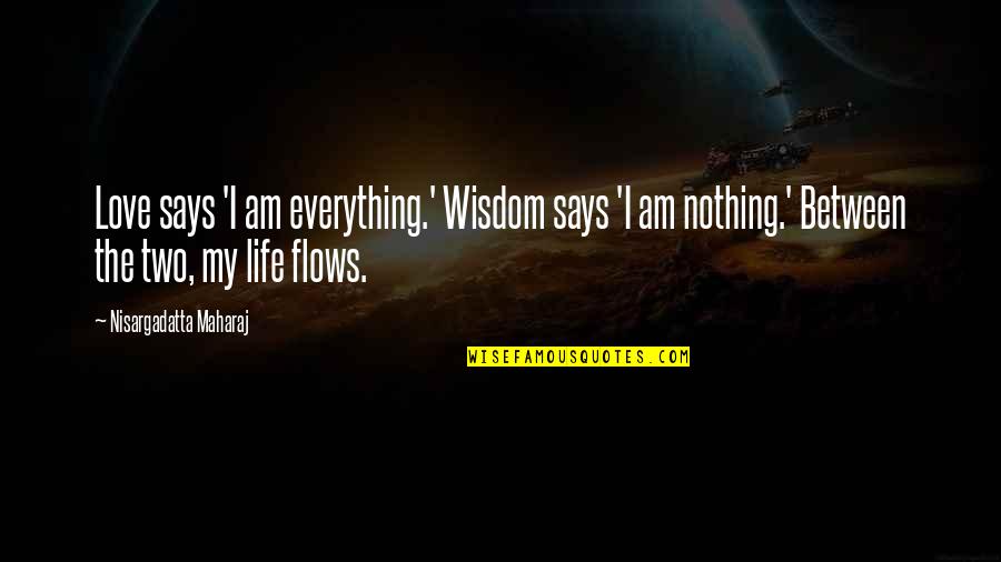 Claesson Edwards Quotes By Nisargadatta Maharaj: Love says 'I am everything.' Wisdom says 'I
