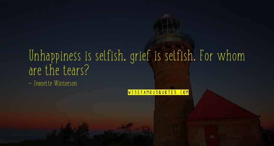 Claesson Tr Tj Ra Quotes By Jeanette Winterson: Unhappiness is selfish, grief is selfish. For whom Claesson Tr Tj Ra Quotes By Jeanette Winterson: Unhappiness is selfish, grief is selfish. For whom