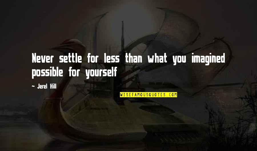 Claesson Tr Tj Ra Quotes By Jerel Hill: Never settle for less than what you imagined